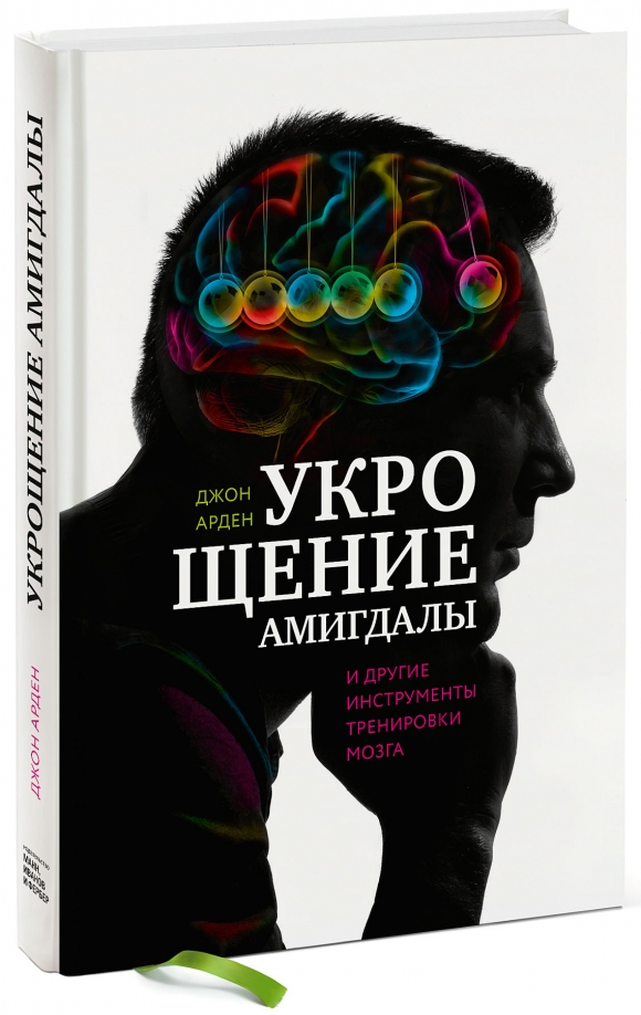 Джон Арден. Укрощение амигдалы и другие инструменты тренировки мозга